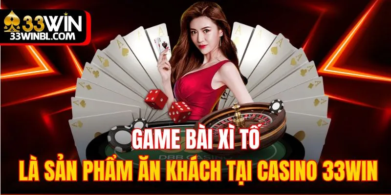 Game bài xì tố là sản phẩm ăn khách tại casino 33WIN