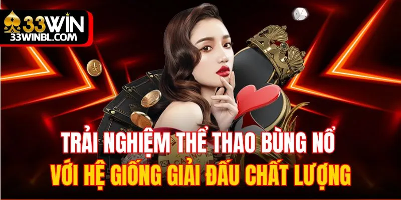 Trải nghiệm thể thao bùng nổ với hệ giống giải đấu chất lượng