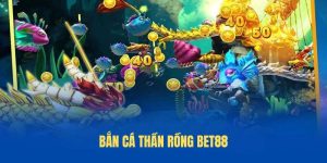 Bắn Cá Thần Rồng BET88 – Hướng Dẫn Chi Tiết Và Tính Năng Nổi Bật